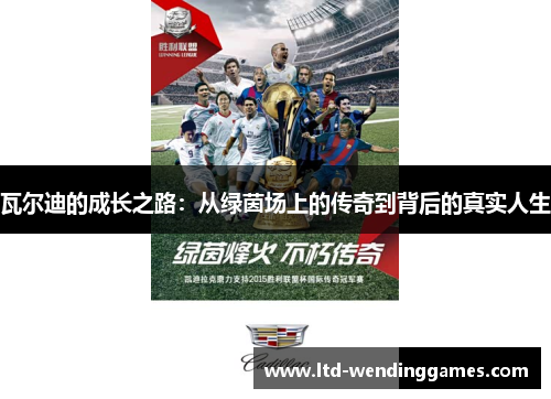 瓦尔迪的成长之路：从绿茵场上的传奇到背后的真实人生