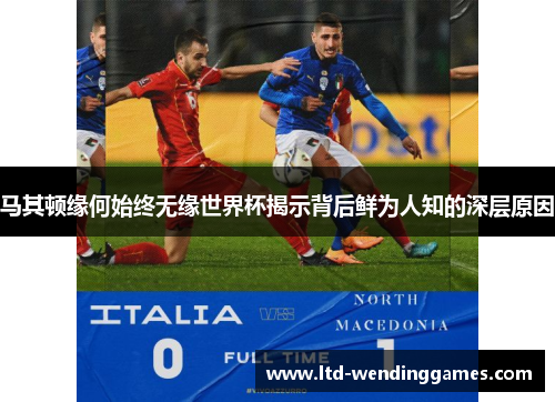 马其顿缘何始终无缘世界杯揭示背后鲜为人知的深层原因